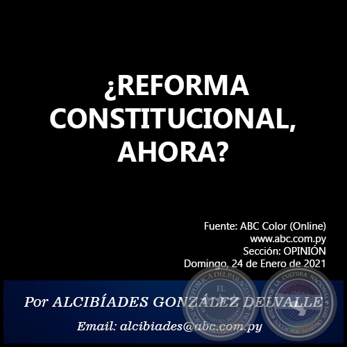 ¿REFORMA CONSTITUCIONAL, AHORA? - Por ALCIBÍADES GONZÁLEZ DELVALLE - Domingo, 24 de Enero de 2021